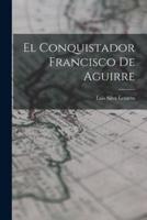 El Conquistador Francisco De Aguirre