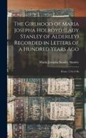 The Girlhood of Maria Josepha Holroyd (Lady Stanley of Alderley) Recorded in Letters of a Hundred Years Ago