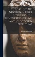 Niobe Und Die Niobiden in Ihrer Literarischen, Künstlerischen Und Mythologischen Bedeutung