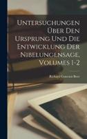 Untersuchungen Über Den Ursprung Und Die Entwicklung Der Nibelungensage, Volumes 1-2