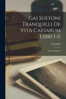 Gai Suetoni Tranquilli De Vita Caesarum Libri I-Ii
