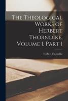 The Theological Works of Herbert Thorndike, Volume 1, Part 1