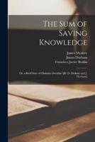 The Sum of Saving Knowledge; Or, a Brief Sum of Christian Doctrine [By D. Dickson and J. Durham]