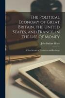 The Political Economy of Great Britain, the United States, and France, in the Use of Money