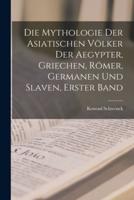 Die Mythologie Der Asiatischen Völker Der Aegypter, Griechen, Römer, Germanen Und Slaven, Erster Band