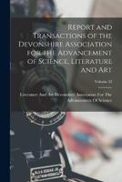 Report and Transactions of the Devonshire Association for the Advancement of Science, Literature and Art; Volume 32