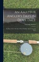 An Amateur Angler's Days in Dove Dale