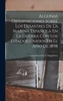 Algunas Observaciones Sobre Los Desastres De La Marina Española En La Guerra Con Los Estados Unidos En El Año De 1898