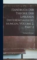 Handbuch Der Theorie Der Linearen Differentialgleichungen, Volume 2, Part 2