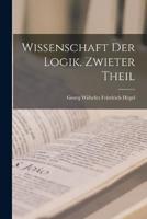 Wissenschaft Der Logik. Zwieter Theil