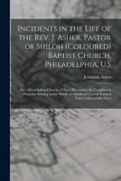 Incidents in the Life of the Rev. J. Asher, Pastor of Shiloh (Coloured) Baptist Church, Philadelphia, U.S