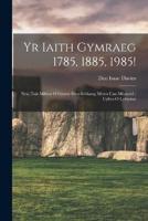 Yr Iaith Gymraeg 1785, 1885, 1985!