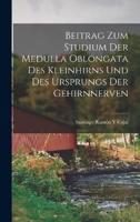 Beitrag Zum Studium Der Medulla Oblongata Des Kleinhirns Und Des Ursprungs Der Gehirnnerven