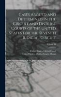 Cases Argued and Determined in the Circuit and District Courts of the United States for the Seventh Judicial Circuit; Volume 11