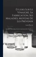 Études Sur Le Vinaigre, Sa Fabrication, Ses Maladies, Moyens De Les Prévenir