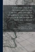 Cases Argued and Determined in the Circuit and District Courts of the United States for the Seventh Judicial Circuit; Volume 11