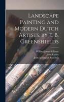 Landscape Painting and Modern Dutch Artists, by E. B. Greenshields