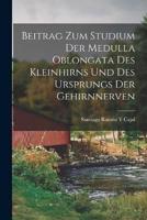 Beitrag Zum Studium Der Medulla Oblongata Des Kleinhirns Und Des Ursprungs Der Gehirnnerven