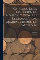 Catálogo De La Colección De Monedas Y Medallas De Manuel Vidal Quadras Y Ramón De Barcelona; Volume 3