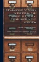 A Catalogue of Books in the Gibraltar Commercial Library, Established in the Year 1806