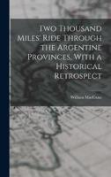 Two Thousand Miles' Ride Through the Argentine Provinces, With a Historical Retrospect