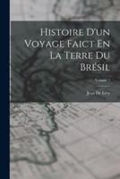 Histoire D'un Voyage Faict En La Terre Du Brésil; Volume 1