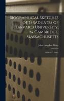 Biographical Sketches of Graduates of Harvard University, in Cambridge, Massachusetts