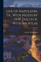 Life of Napoleon, Tr., With Notes by H.W. Halleck. With an Atlas; Volume IV