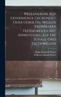 Wellenlehre Auf Experimente Gegründet Oder Ueber Die Wellen Tropfbarer Flüssigkeiten Mit Anwendung Auf Die Schall-Und Licthwellen