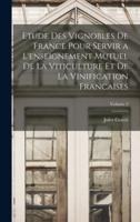 Etude Des Vignobles De France Pour Servir a L'enseignement Mutuel De La Viticulture Et De La Vinification Francaises; Volume 2