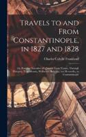 Travels to and From Constantinople, in 1827 and 1828