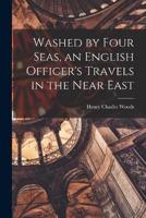 Washed by Four Seas, an English Officer's Travels in the Near East