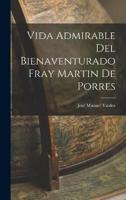 Vida Admirable Del Bienaventurado Fray Martin De Porres