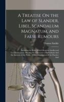 A Treatise On the Law of Slander, Libel, Scandalum Magnatum, and False Rumours