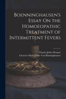 Boenninghausen's Essay On the Homoeopathic Treatment of Intermittent Fevers