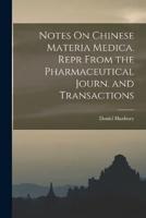 Notes On Chinese Materia Medica. Repr From the Pharmaceutical Journ. And Transactions