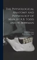 The Physiological Anatomy and Physiology of Man, by R.B. Todd and W. Bowman