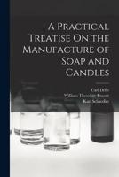 A Practical Treatise On the Manufacture of Soap and Candles