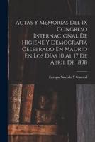 Actas Y Memorias Del IX Congreso Internacional De Higiene Y Demografía Celebrado En Madrid En Los Días 10 Al 17 De Abril De 1898