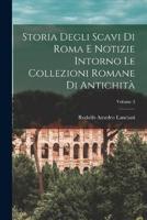 Storia Degli Scavi Di Roma E Notizie Intorno Le Collezioni Romane Di Antichità; Volume 3