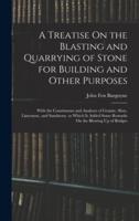 A Treatise On the Blasting and Quarrying of Stone for Building and Other Purposes