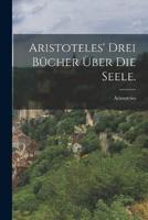 Aristoteles' Drei Bücher Über Die Seele.