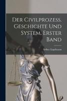 Der Civilprozess. Geschichte Und System, Erster Band