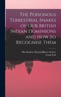 The Poisonous Terrestrial Snakes of Our British Indian Dominions and How to Recognise Them