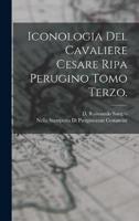 Iconologia Del Cavaliere Cesare Ripa Perugino Tomo Terzo.