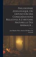 Philosophie Zoologique, Ou Exposition Des Considérations Relatives À L'histoire Naturelle Des Animaux ...