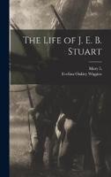 The Life of J. E. B. Stuart