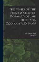The Fishes of the Fresh Waters of Panama Volume Fieldiana Zoology V.10, No.15