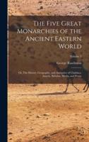 The Five Great Monarchies of the Ancient Eastern World; or, The History, Geography, and Antiquites of Chaldaea, Assyria, Babylon, Media, and Persia; Volume 3
