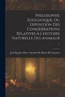 Philosophie Zoologique, Ou Exposition Des Considérations Relatives À L'histoire Naturelle Des Animaux ...